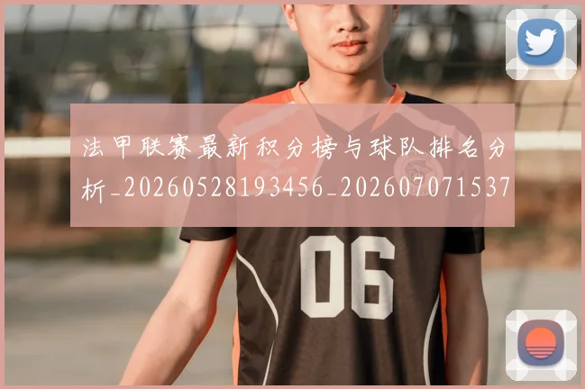 法甲联赛最新积分榜与球队排名分析_20260528193456_20260707153724