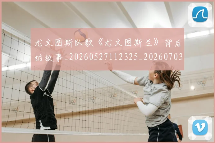 尤文图斯队歌《尤文图斯兰》背后的故事_20260527112325_20260703234030